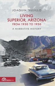 Living Superior, Arizona From 1930 to 1950 by Joaquin Trujillo